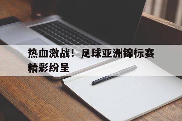 包含热血激战！足球亚洲锦标赛精彩纷呈的词条
